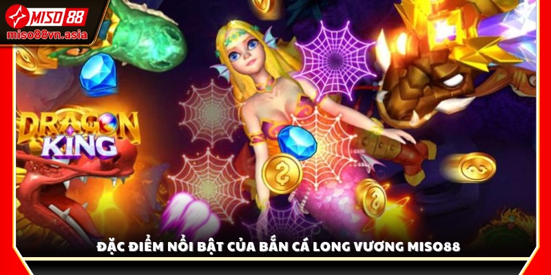 Điểm khác biệt khiến bắn cá Long Vương Miso88