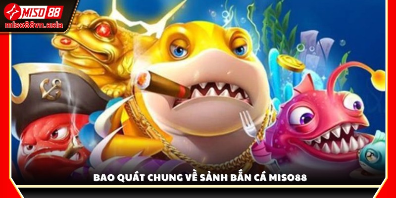 Giới thiệu tổng quan về sảnh bắn cá Miso88