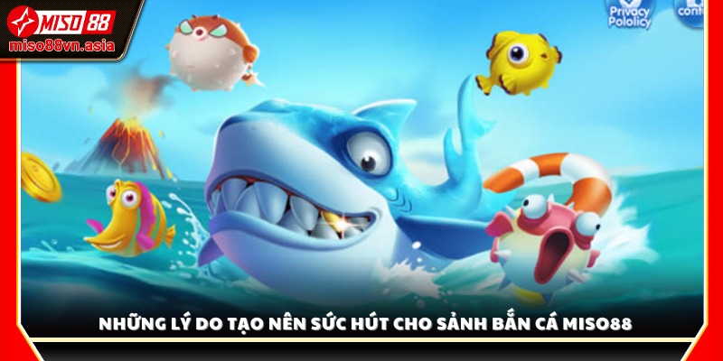 Yếu tố giúp bắn cá Miso88 chinh phục hàng triệu người chơi 